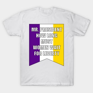 Suffrage Banner - How Long Must Women Wait for Liberty T-Shirt